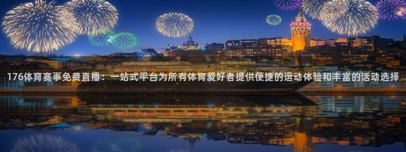 176体育赛事免费直播：一站式平台为所有体育爱好者提供便捷的运动体验和丰富的活动选择